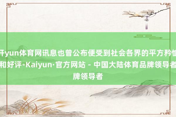 开yun体育网讯息也曾公布便受到社会各界的平方矜恤和好评-Kaiyun·官方网站 - 中国大陆体育品牌领导者